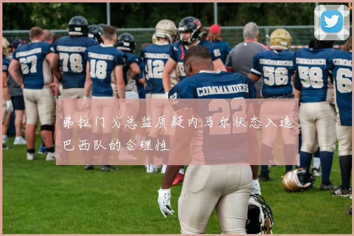 弗拉门戈总监质疑内马尔状态入选巴西队的合理性