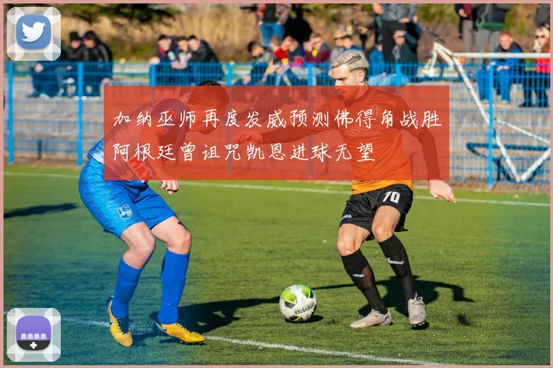 加纳巫师再度发威预测佛得角战胜阿根廷曾诅咒凯恩进球无望