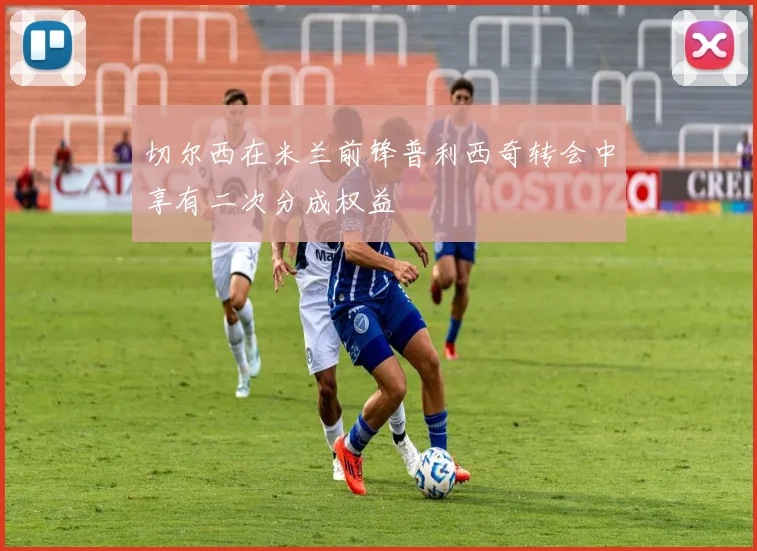切尔西在米兰前锋普利西奇转会中享有二次分成权益